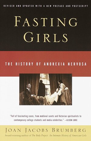 Fasting Girls: The History of Anorexia Nervosa by Joan Jacobs Brumberg