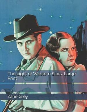 The Light of Western Stars: Large Print by Zane Grey