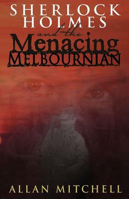 Sherlock Holmes and the Menacing Melbournian by Allan Mitchell