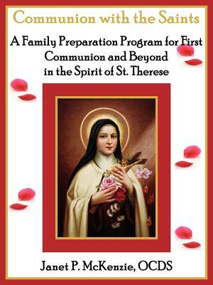 Communion with the Saints, a Family Preparation Program for First Communion and Beyond in the Spirit of St.Therese by Janet P. McKenzie