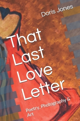 That Last Love Letter: Poetry, Photography & Art by Doris Jones