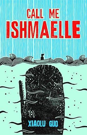 Call Me Ishmaelle: Moby Dick reimagined from the perspective of a cross-dressing female sailor by Xiaolu Guo, Xiaolu Guo