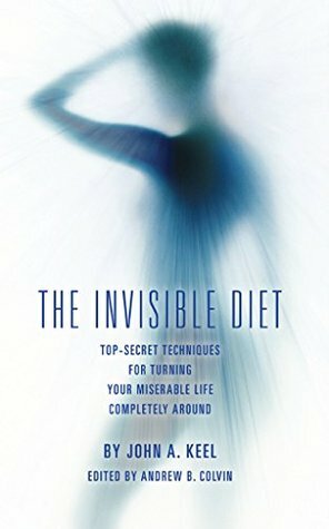 The Invisible Diet: Top-Secret Techniques For Turning Your Miserable Life Completely Around by Andrew Colvin, Ogden Pearl, John A. Keel