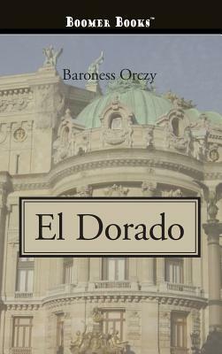 El Dorado by Baroness Orczy, Baroness Orczy