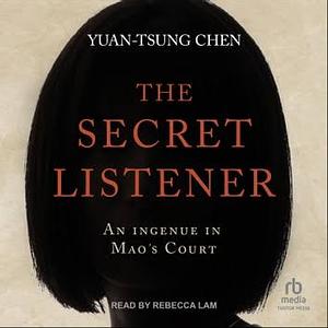 The Secret Listener: An Ingenue in Mao's Court by Yuan-Tsung Chen