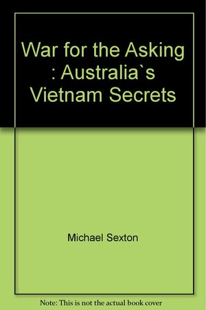 War for the Asking : Australia's Vietnam Secrets by Michael Sexton