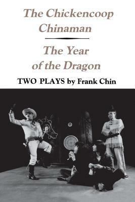 The Chickencoop Chinaman and The Year of the Dragon: Two Plays by Frank Chin