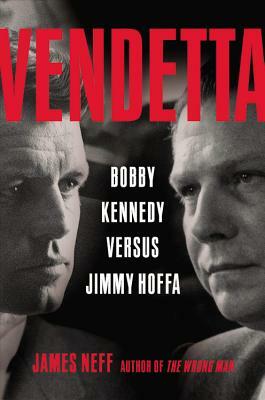 Vendetta: Bobby Kennedy Versus Jimmy Hoffa by James Neff