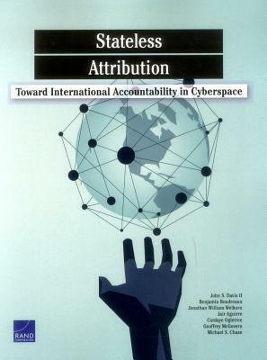 Stateless Attribution: Toward International Accountability in Cyberspace by Benjamin Boudreaux, John S. Davis, Jonathan William Welburn