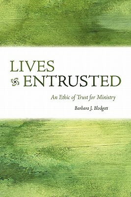 Lives Entrusted: An Ethic of Trust for Ministry by Barbara J. Blodgett