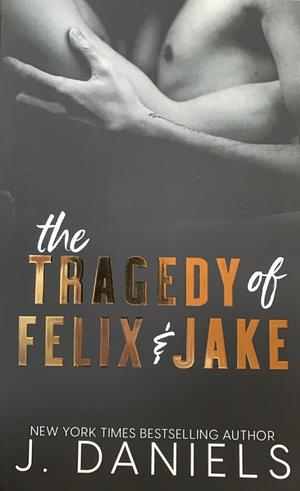 The Tragedy of Felix and Jake by J. Daniels