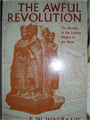 The Awful Revolution: The Decline Of The Roman Empire In The West by Frank William Walbank