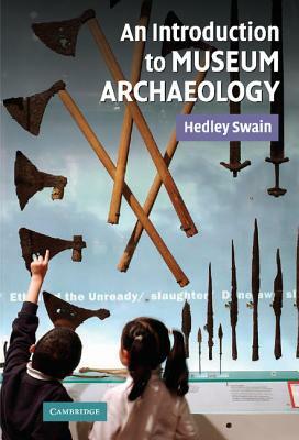An Introduction to Museum Archaeology by Hedley Swain