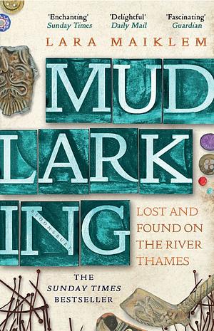 Mudlarking: Lost and Found on the River Thames by Lara Maiklem