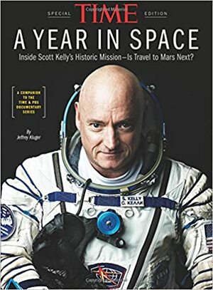 TIME A Year in Space: Inside Scott Kelly's Historic Mission – Is Travel to Mars Next? by Jeffrey Kluger, TIME Magazine