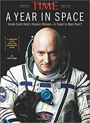 TIME A Year in Space: Inside Scott Kelly's Historic Mission – Is Travel to Mars Next? by TIME Magazine, Jeffrey Kluger