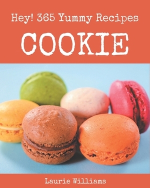 Hey! 365 Yummy Cookie Recipes: A Yummy Cookie Cookbook You Will Love by Laurie Williams