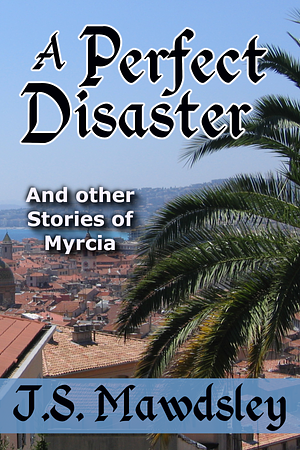 A Perfect Disaster: And Other Stories of Myrcia by ​J.S. Mawdsley