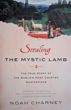 Stealing the Mystic Lamb: The True Story of the World's Most Coveted Masterpiece by Noah Charney