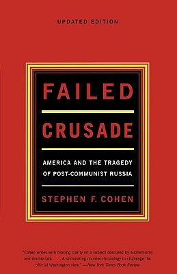Failed Crusade: America and the Tragedy of Post-Communist Russia by Stephen F. Cohen