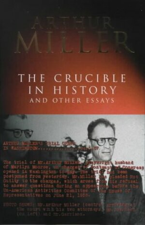 The Crucible in History and Other Essays by Arthur Miller