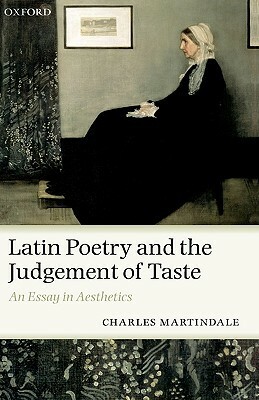 Latin Poetry and the Judgement of Taste: An Essay in Aesthetics by Charles Martindale