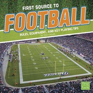 First Source to Football: Rules, Equipment, and Key Playing Tips by Tyler Omoth