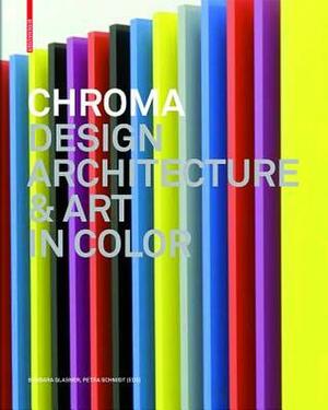 Chroma: Design, Architecture And Art In Color by Petra Schmidt, Barbara Glasner