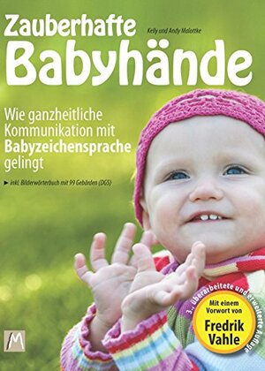 Zauberhafte Babyhände - Wie ganzheitliche Kommunikation mit Babyzeichensprache gelingt: - inkl. Bilderwörterbuch mit 99 Babyzeichen (DGS) und einem Vorwort von Fredrik Vahle by Andy Malottke, Kelly Malottke