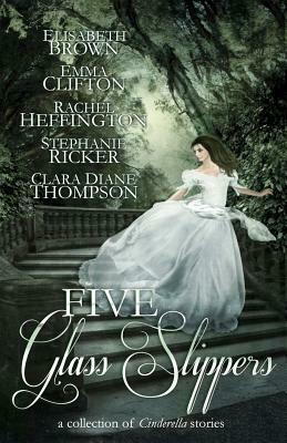 Five Glass Slippers: A Collection of Cinderella Stories by Anne Elisabeth Stengl