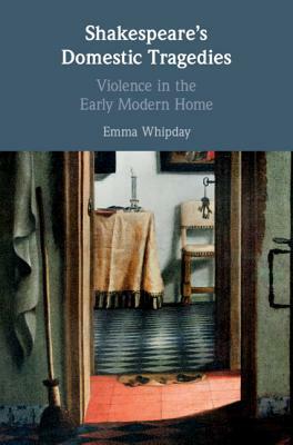 Shakespeare's Domestic Tragedies by Emma Whipday