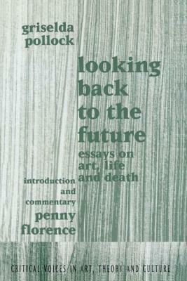 Looking Back to the Future by Griselda Pollock, Penny Florence