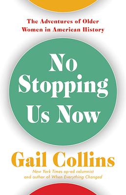 No Stopping Us Now: The Adventures of Older Women in American History by Gail Collins