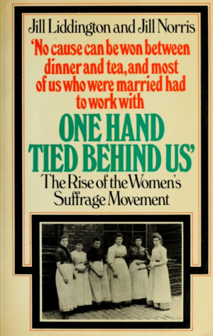 One Hand Tied Behind Us: The Rise of the Women's Suffrage Movement by Jill Liddington, Jill Norris