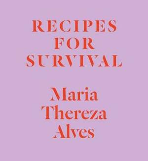 Recipes for Survival by Maria Thereza Alves, Michael T. Taussig