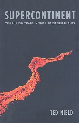 Supercontinent: Ten Billion Years in the Life of Our Planet by Ted Nield