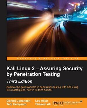 Kali Linux 2 - Assuring Security by Penetration Testing, Third Edition: Achieve the gold standard in penetration testing with Kali using this masterpi by Gerard Johansen