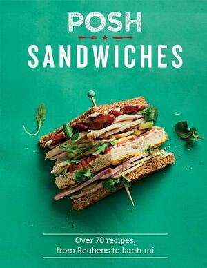 Posh Sandwiches: Over 70 Recipes, from Reubens to Banh Mi by Quadrille