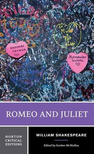 Romeo and Juliet: A Norton Critical Edition by Gordon McMullan, William Shakespeare, William Shakespeare