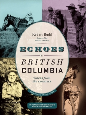 Echoes of British Columbia: Voices from the Frontier by Robert Budd
