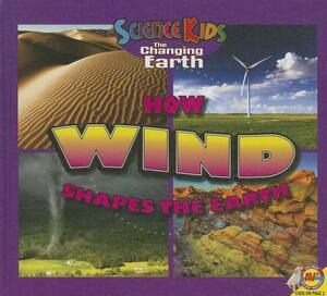 How Wind Shapes the Earth by Megan Cuthbert, Katie Gillespie