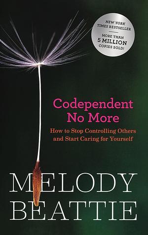 Codependent No More: How to Stop Controlling Others and Start Caring for Yourself by Melody Beattie