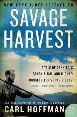 Savage Harvest: A Tale of Cannibals, Colonialism, and Michael Rockefeller's Tragic Quest by Carl Hoffman (9-Apr-2015) Paperback by Carl Hoffman, Carl Hoffman