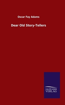 Dear Old Story-Tellers by Oscar Fay Adams