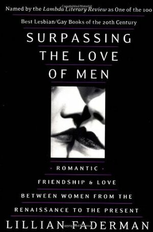 Surpassing The Love Of Men: Romantic Friendship And Love Between Women From The Renaissance To The Present by Lillian Faderman