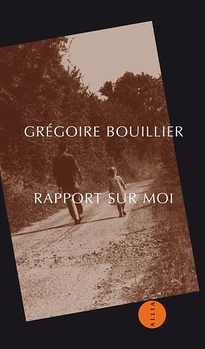 Rapport sur moi by Grégoire Bouillier