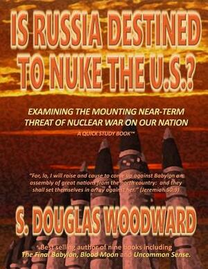 Is Russia Destined to Nuke the U.S.?: Examining the Growing Near-term Threat of Nuclear War on Our Nation by S. Douglas Woodward