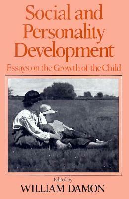 Social and Personality Development: Essays on the Growth of the Child by William Damon