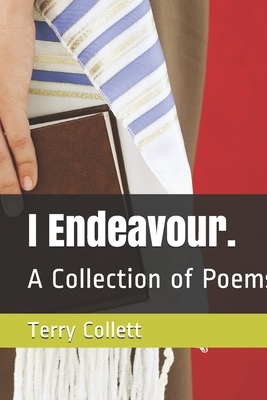 I Endeavour.: A Collection of Poems by Terry Collett