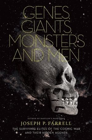 Genes, Giants, Monsters, and Men: The Surviving Elites of the Cosmic War and Their Hidden Agenda by Joseph P. Farrell